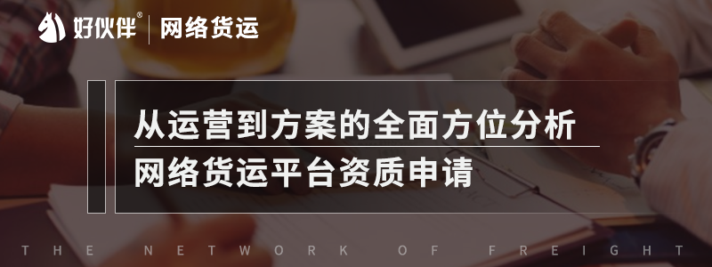 從運營到方案的全面方位分析,網絡貨運平臺資質申請